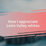 How I appreciate Loire Valley whites