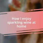 How I enjoy sparkling wine at home