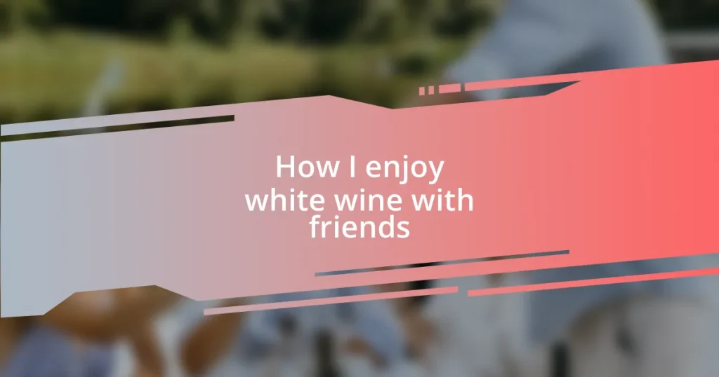 How I enjoy white wine with friends