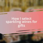 How I select sparkling wines for gifts