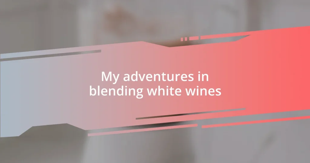 My adventures in blending white wines