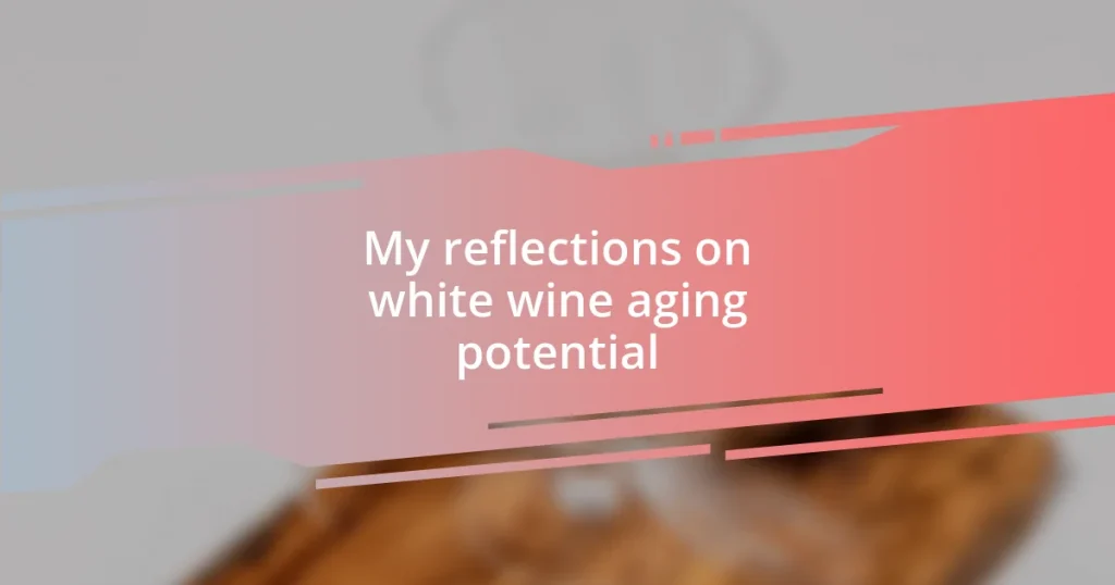 My reflections on white wine aging potential