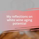 My reflections on white wine aging potential