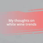 My thoughts on white wine trends