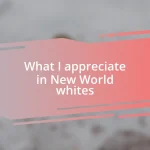 What I appreciate in New World whites