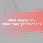 What shaped my white wine preferences