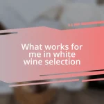 What works for me in white wine selection