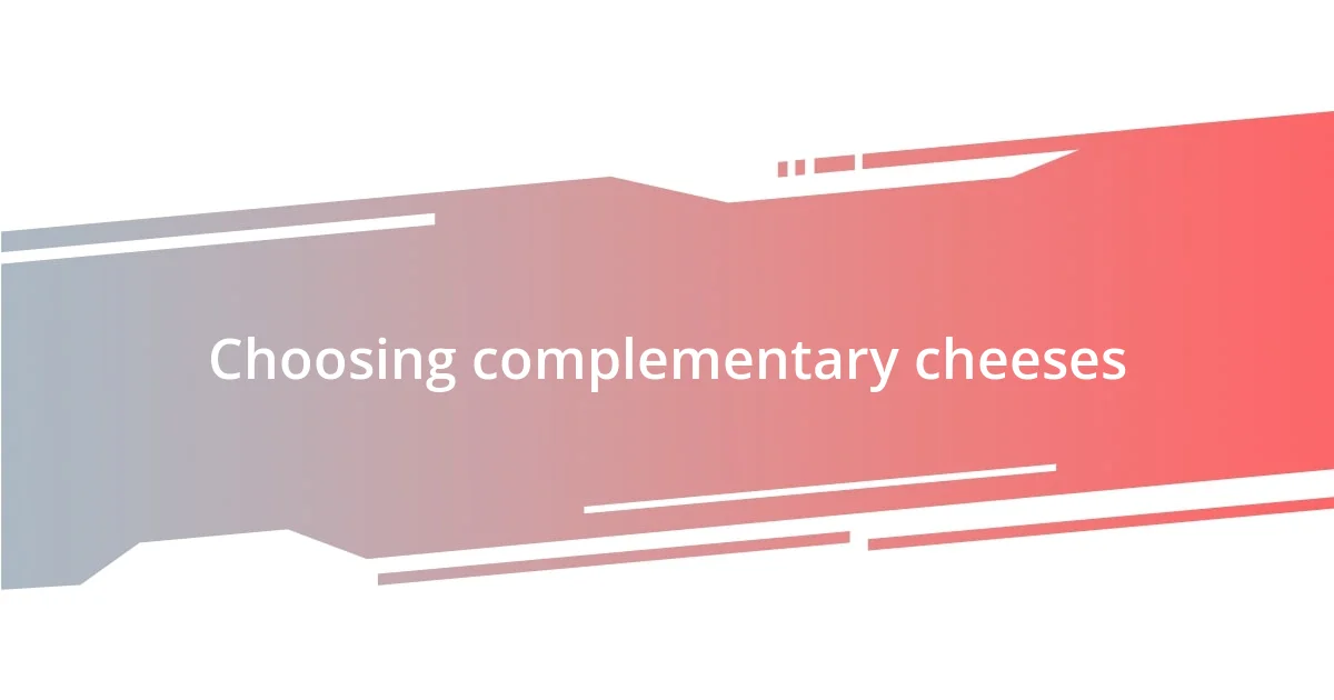 Choosing complementary cheeses